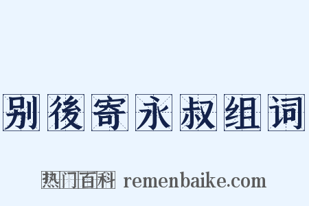 别後寄永叔组词是什么意思的图片